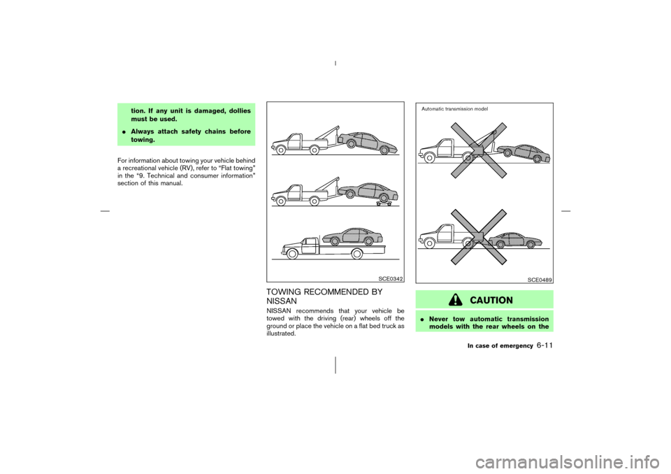 NISSAN 350Z 2006 Z33 Service Manual tion. If any unit is damaged, dollies
must be used.
Always attach safety chains before
towing.
For information about towing your vehicle behind
a recreational vehicle (RV), refer to “Flat towing”