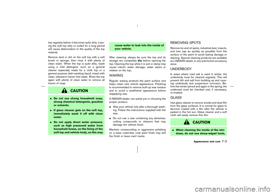 NISSAN 350Z 2006 Z33 User Guide top regularly before it becomes quite dirty. Leav-
ing the soft top dirty or soiled for a long period
will cause deterioration to the quality of the top
material.
Remove dust or dirt on the soft top w