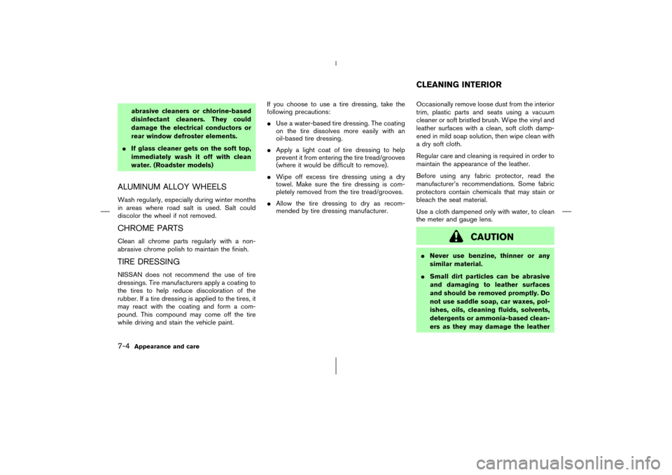 NISSAN 350Z 2006 Z33 User Guide abrasive cleaners or chlorine-based
disinfectant cleaners. They could
damage the electrical conductors or
rear window defroster elements.
If glass cleaner gets on the soft top,
immediately wash it of