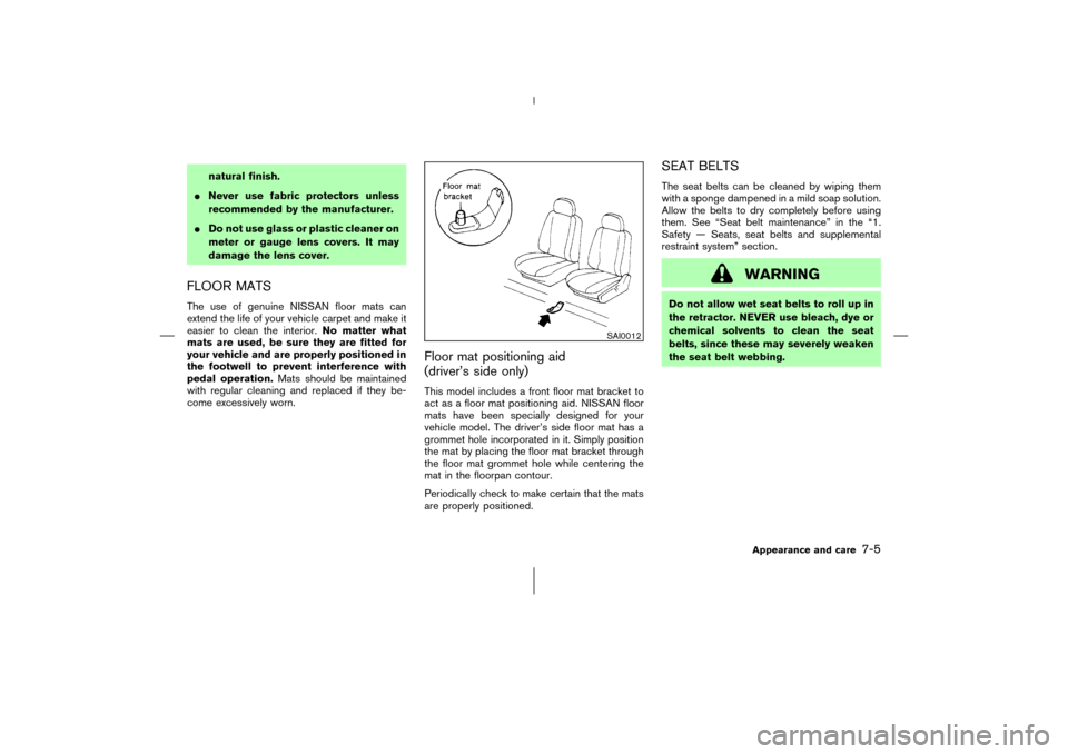 NISSAN 350Z 2006 Z33 Service Manual natural finish.
Never use fabric protectors unless
recommended by the manufacturer.
Do not use glass or plastic cleaner on
meter or gauge lens covers. It may
damage the lens cover.
FLOOR MATSThe use
