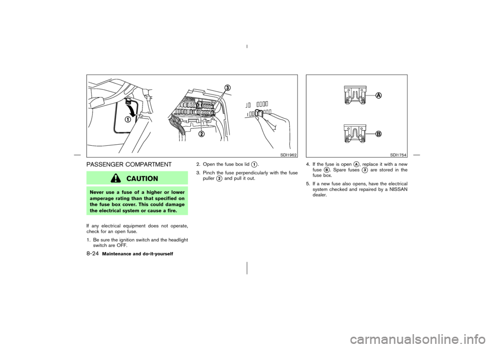 NISSAN 350Z 2006 Z33 Service Manual PASSENGER COMPARTMENT
CAUTION
Never use a fuse of a higher or lower
amperage rating than that specified on
the fuse box cover. This could damage
the electrical system or cause a fire.
If any electrica