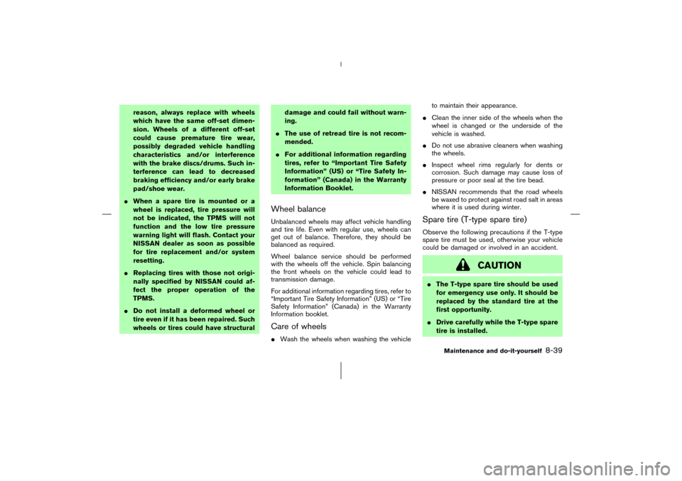NISSAN 350Z 2006 Z33 Owners Manual reason, always replace with wheels
which have the same off-set dimen-
sion. Wheels of a different off-set
could cause premature tire wear,
possibly degraded vehicle handling
characteristics and/or int