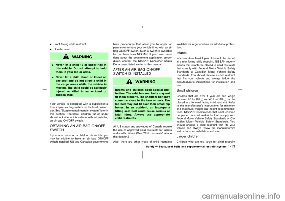 NISSAN 350Z 2006 Z33 Owners Manual Front facing child restraint
Booster seat
WARNING
Never let a child 12 or under ride in
this vehicle. Do not attempt to hold
them in your lap or arms.
Never let a child stand or kneel on
any seat 