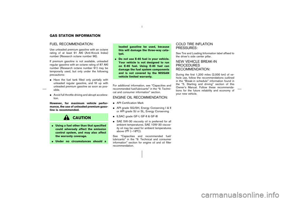 NISSAN 350Z 2006 Z33 User Guide FUEL RECOMMENDATION:Use unleaded premium gasoline with an octane
rating of at least 91 AKI (Anti-Knock Index)
number (Research octane number 96).
If premium gasoline is not available, unleaded
regular