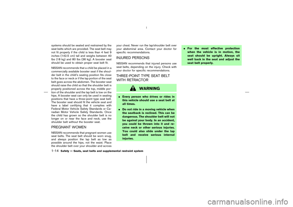 NISSAN 350Z 2006 Z33 Owners Manual systems should be seated and restrained by the
seat belts which are provided. The seat belt may
not fit properly if the child is less than 4 feet 9
inches (142.5 cm) tall and weighs between 40
lbs (18