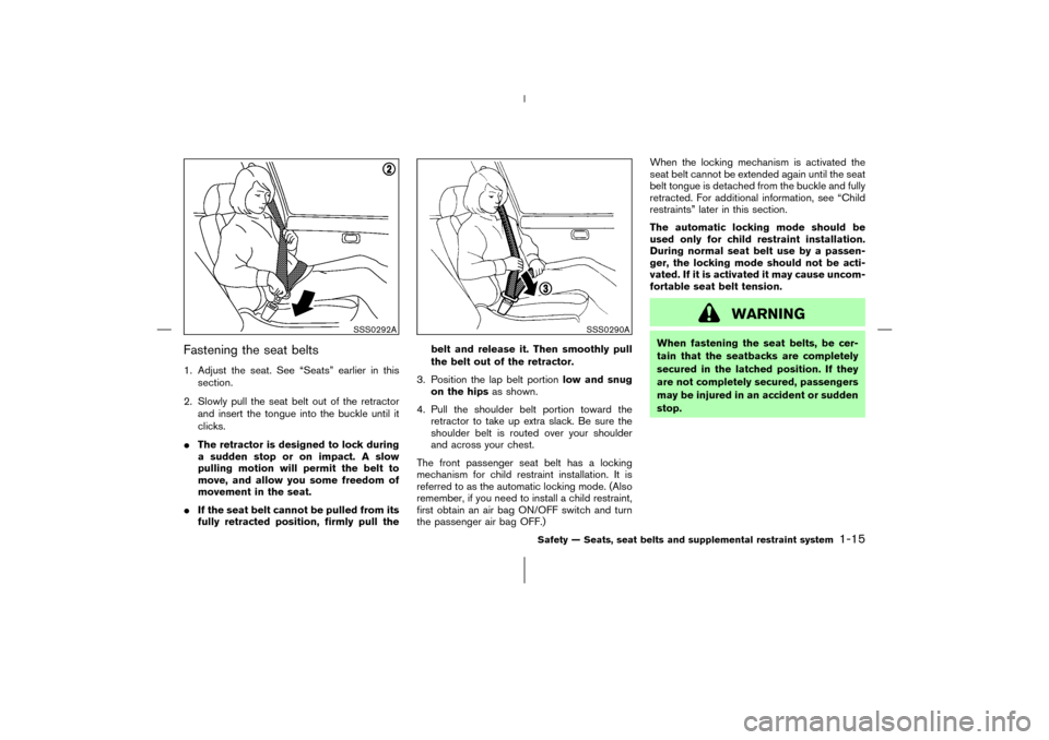 NISSAN 350Z 2006 Z33 User Guide Fastening the seat belts1. Adjust the seat. See “Seats” earlier in this
section.
2. Slowly pull the seat belt out of the retractor
and insert the tongue into the buckle until it
clicks.
The retra