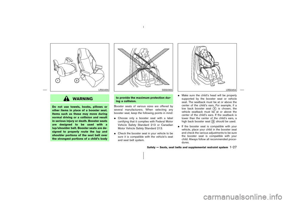 NISSAN 350Z 2006 Z33 Service Manual WARNING
Do not use towels, books, pillows or
other items in place of a booster seat.
Items such as these may move during
normal driving or a collision and result
in serious injury or death. Booster se