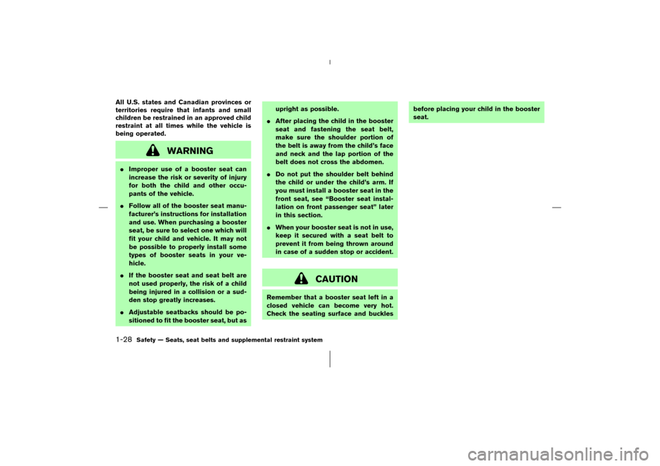 NISSAN 350Z 2006 Z33 Service Manual All U.S. states and Canadian provinces or
territories require that infants and small
children be restrained in an approved child
restraint at all times while the vehicle is
being operated.
WARNING
Im
