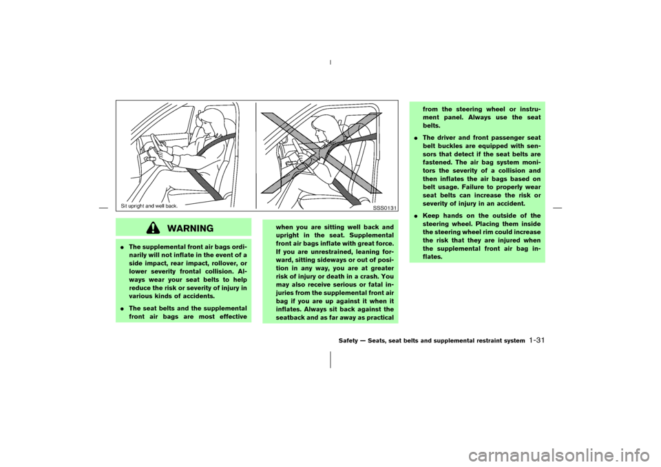 NISSAN 350Z 2006 Z33 Owners Manual WARNING
The supplemental front air bags ordi-
narily will not inflate in the event of a
side impact, rear impact, rollover, or
lower severity frontal collision. Al-
ways wear your seat belts to help
