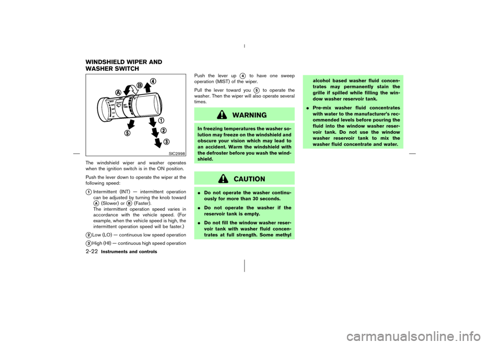 NISSAN 350Z 2006 Z33 Manual Online The windshield wiper and washer operates
when the ignition switch is in the ON position.
Push the lever down to operate the wiper at the
following speed:1Intermittent (INT) — intermittent operation
