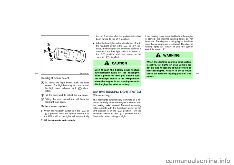 NISSAN 350Z 2006 Z33 Owners Manual Headlight beam select
1To select the high beam, push the lever
forward. The high beam lights come on and
the high beam indicator light
illumi-
nates.
2Pull the lever back to select the low beam.
3P