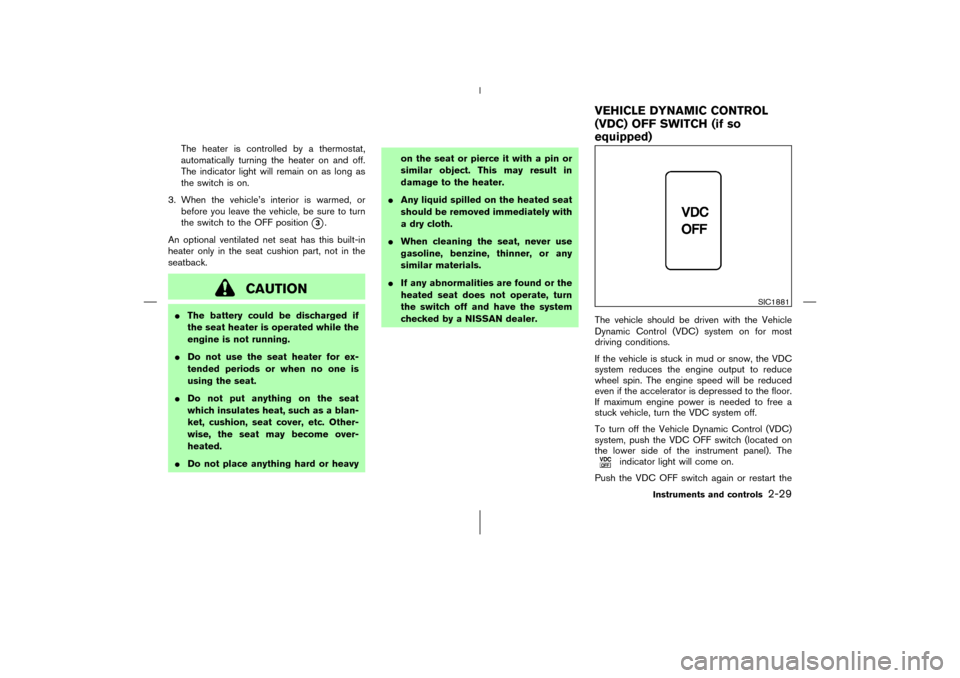 NISSAN 350Z 2006 Z33 User Guide The heater is controlled by a thermostat,
automatically turning the heater on and off.
The indicator light will remain on as long as
the switch is on.
3. When the vehicle’s interior is warmed, or
be