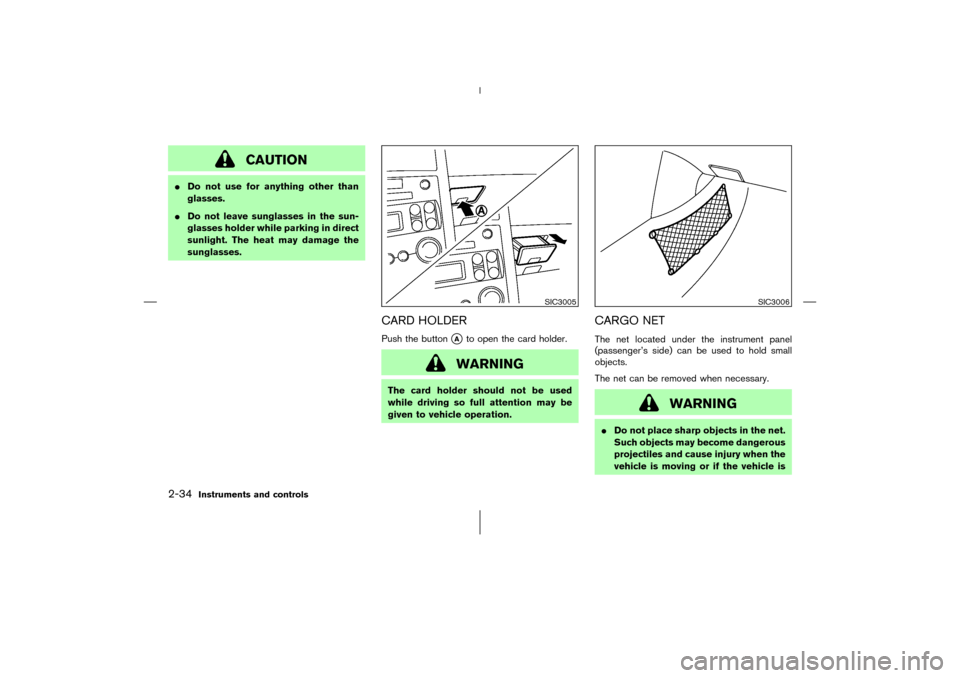 NISSAN 350Z 2006 Z33 User Guide CAUTION
Do not use for anything other than
glasses.
Do not leave sunglasses in the sun-
glasses holder while parking in direct
sunlight. The heat may damage the
sunglasses.
CARD HOLDERPush the butto