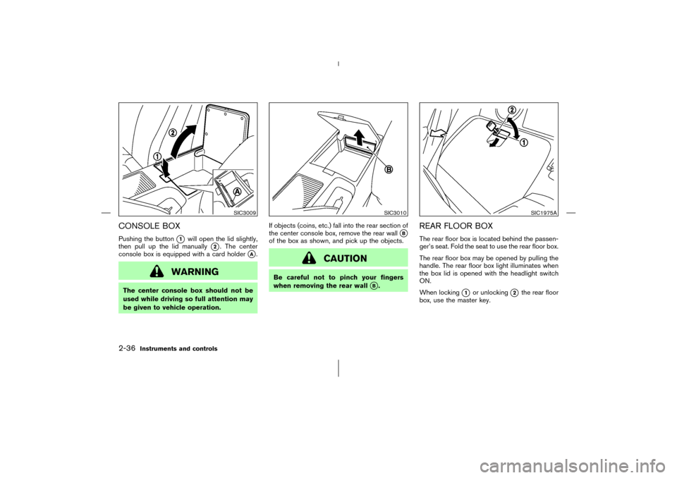 NISSAN 350Z 2006 Z33 Owners Manual CONSOLE BOXPushing the button
1
will open the lid slightly,
then pull up the lid manually
2. The center
console box is equipped with a card holder
A.
WARNING
The center console box should not be
us