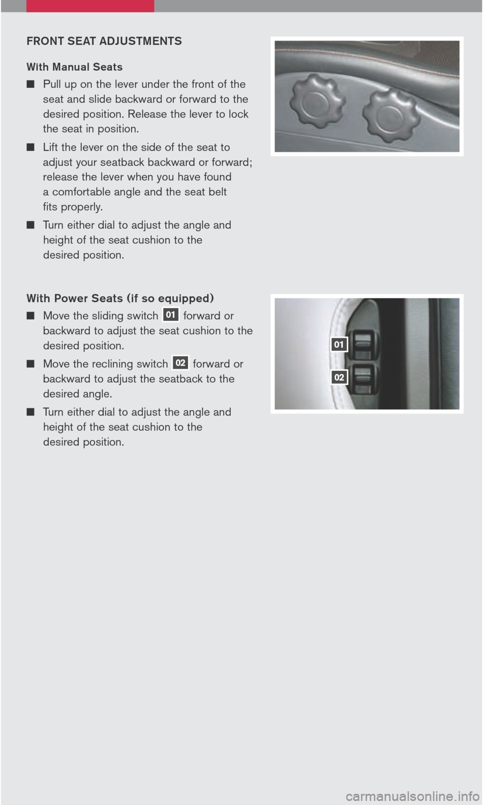 NISSAN 350Z 2006 Z33 Quick Reference Guide
FRONT SEAT ADJUSTMENTS
With Manual Seats
Pull up on the lever under the front of the
seat and slide backward or forward to the
desired position. Release the lever to lock
the se NISSAN 350Z 2006 Z33 Quick Reference Guide
FRONT SEAT ADJUSTMENTS
With Manual Seats
Pull up on the lever under the front of the
seat and slide backward or forward to the
desired position. Release the lever to lock
the se