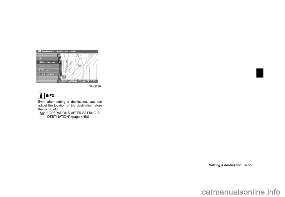 NISSAN SENTRA 2006 B15 / 5.G Navigation Manual 
NAV2786
INFO:
Even after setting a destination, you can
adjust the location of the destination, store
the route, etc.“OPERATIONS AFTER SETTING A
DESTINATION” (page 4-50)
Setting a destination
4-2