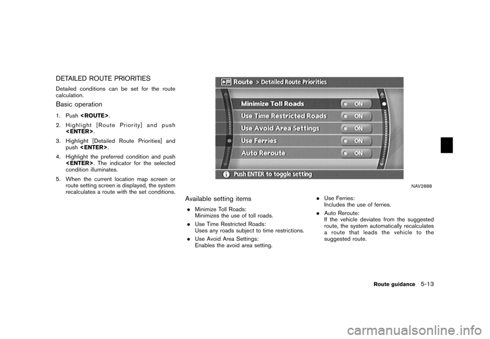 NISSAN MURANO 2006 1.G Navigation Manual 
DETAILED ROUTE PRIORITIESDetailed conditions can be set for the route
calculation.Basic operation1. Push<ROUTE> .
2. Highlight [Route Priority] and push <ENTER> .
3. Highlight [Detailed Route Priorit
