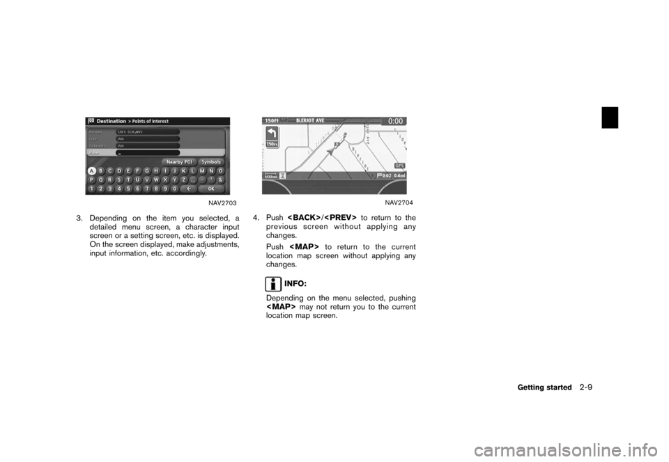 NISSAN TITAN 2006 1.G Navigation Manual 
NAV2703
3. Depending on the item you selected, adetailed menu screen, a character input
screen or a setting screen, etc. is displayed.
On the screen displayed, make adjustments,
input information, et