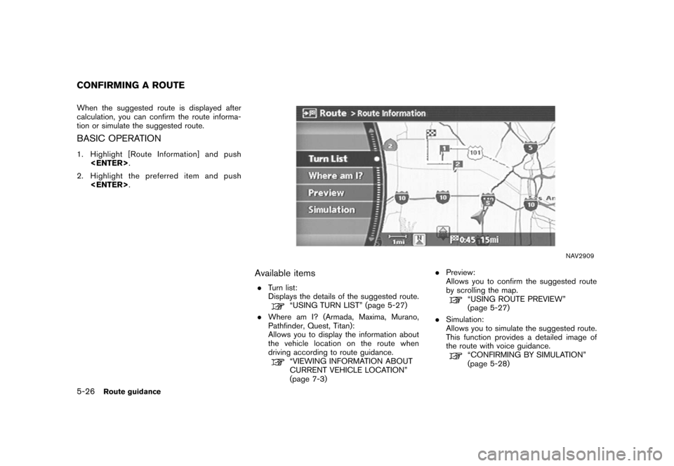 NISSAN XTERRA 2006 N50 / 2.G Navigation Manual 
When the suggested route is displayed after
calculation, you can confirm the route informa-
tion or simulate the suggested route.BASIC OPERATION1. Highlight [Route Information] and push<ENTER> .
2. H