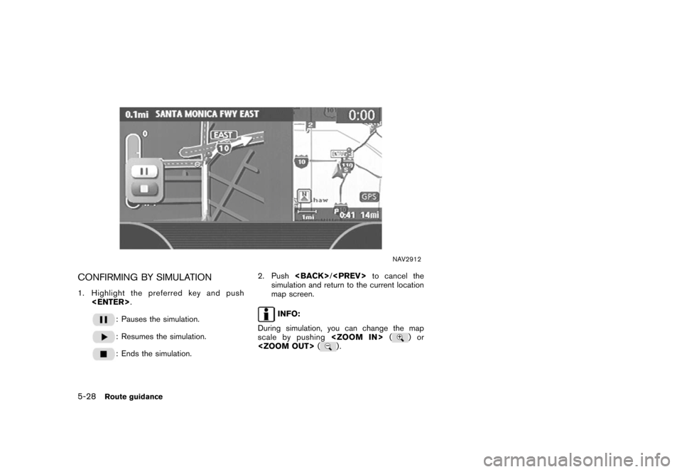 NISSAN ARMADA 2006 1.G Navigation Manual 
NAV2912
CONFIRMING BY SIMULATION1. Highlight the preferred key and push<ENTER> .
: Pauses the simulation.: Resumes the simulation.: Ends the simulation. 2. Push
<BACK>
/<PREV>
to cancel the
simulatio
