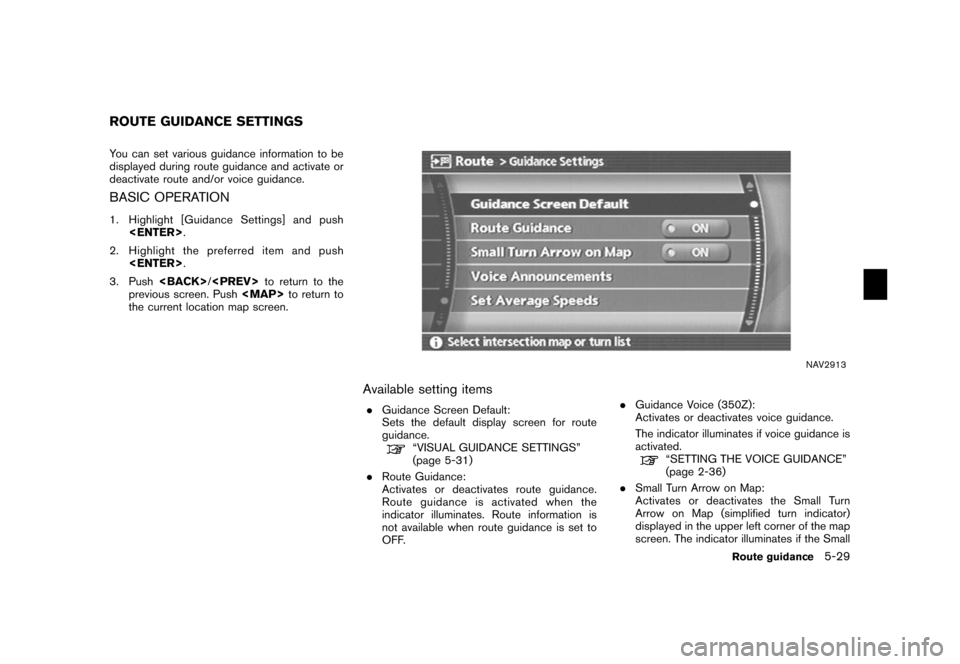 NISSAN ARMADA 2006 1.G Navigation Manual 
You can set various guidance information to be
displayed during route guidance and activate or
deactivate route and/or voice guidance.BASIC OPERATION1. Highlight [Guidance Settings] and push<ENTER> .
