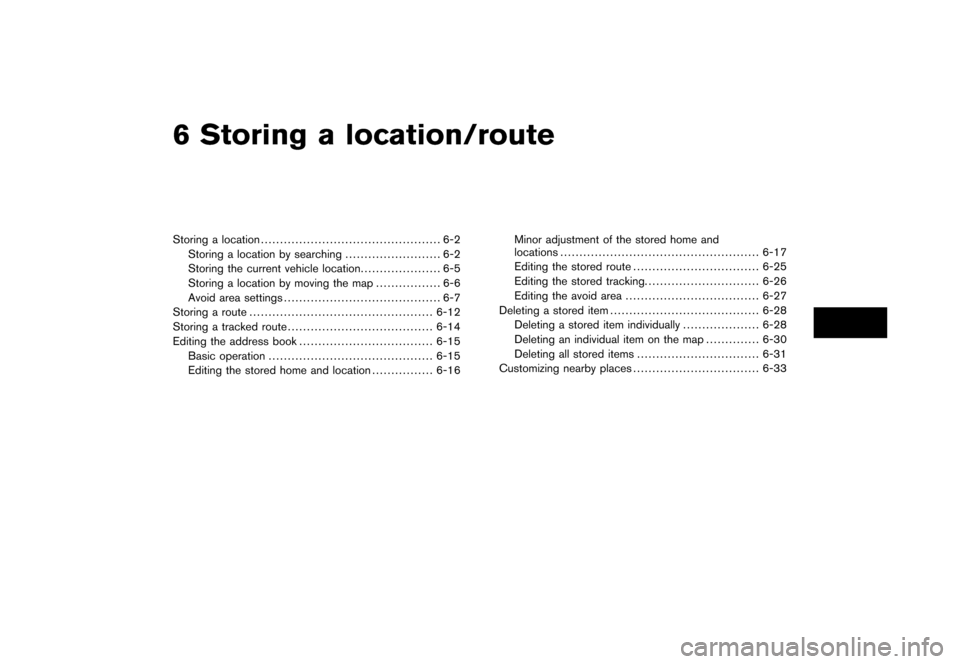 NISSAN 350Z 2006 Z33 Navigation Manual 
6 Storing a location/routeStoring a location............................................... 6-2
Storing a location by searching ......................... 6-2
Storing the current vehicle location ....