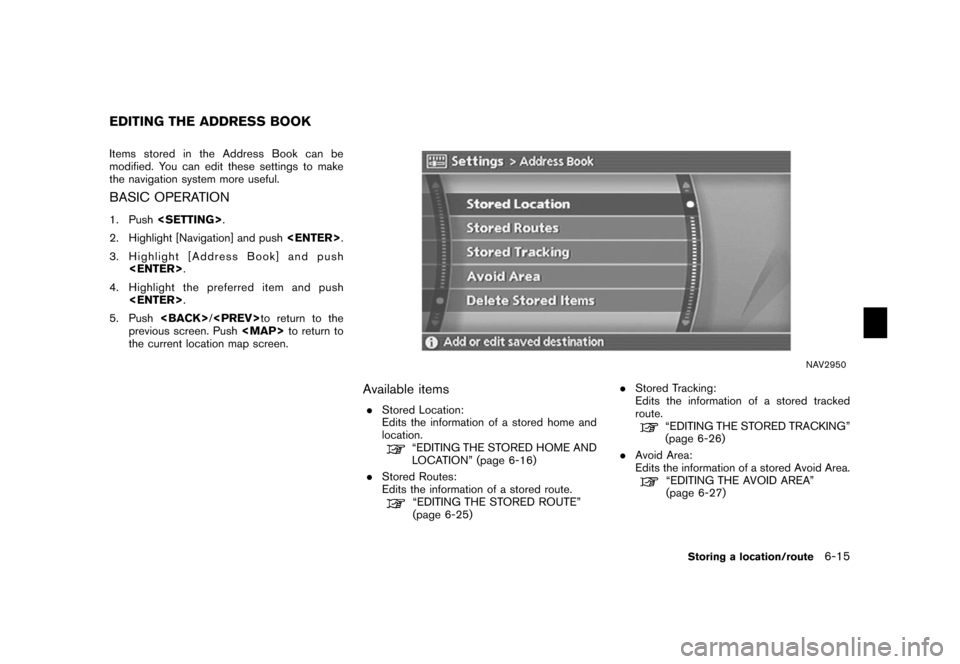 NISSAN SENTRA 2006 B15 / 5.G Navigation Manual 
Items stored in the Address Book can be
modified. You can edit these settings to make
the navigation system more useful.BASIC OPERATION1. Push<SETTING> .
2. Highlight [Navigation] and push <ENTER>.
3