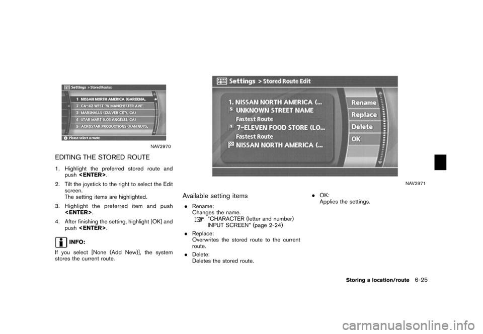 NISSAN 350Z 2006 Z33 Navigation Manual 
NAV2970
EDITING THE STORED ROUTE1. Highlight the preferred stored route andpush <ENTER> .
2. Tilt the joystick to the right to select the Edit screen.
The setting items are highlighted.
3. Highlight 