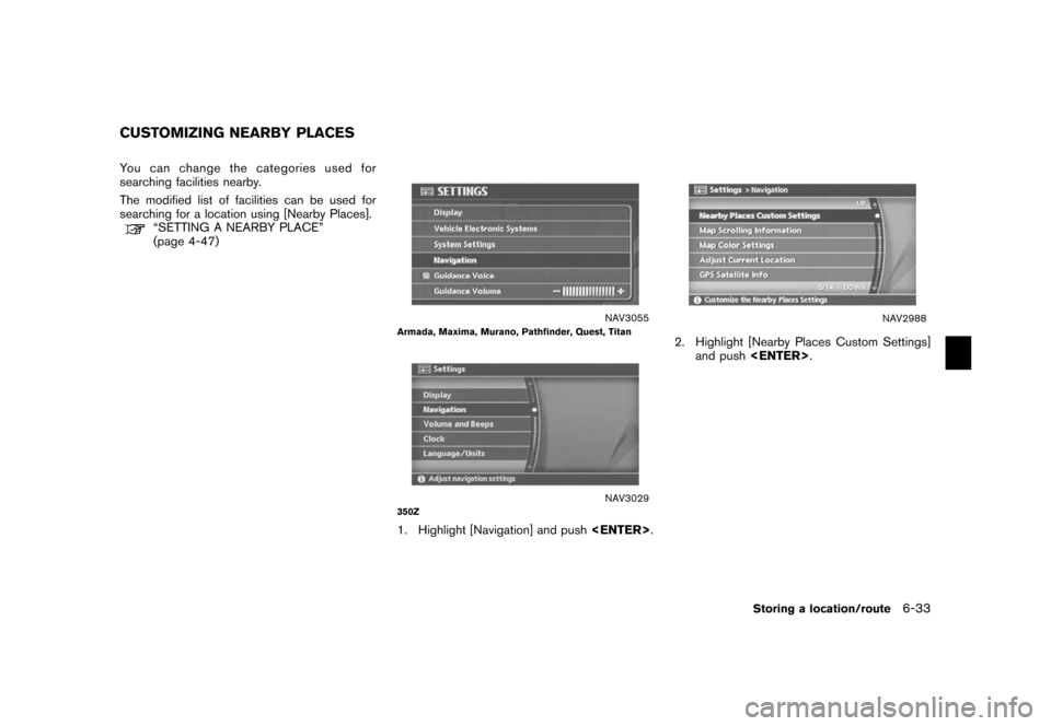 NISSAN MAXIMA 2006 A34 / 6.G Navigation Manual 
You can change the categories used for
searching facilities nearby.
The modified list of facilities can be used for
searching for a location using [Nearby Places].
“SETTING A NEARBY PLACE”
(page 