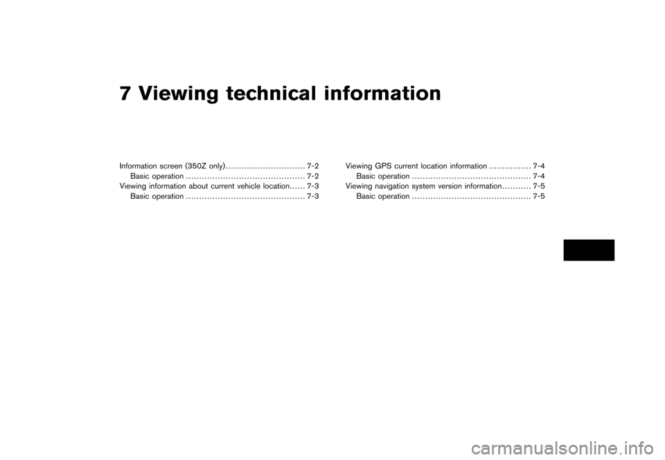 NISSAN SENTRA 2006 B15 / 5.G Navigation Manual 
7 Viewing technical informationInformation screen (350Z only).............................. 7-2
Basic operation ............................................. 7-2
Viewing information about current veh