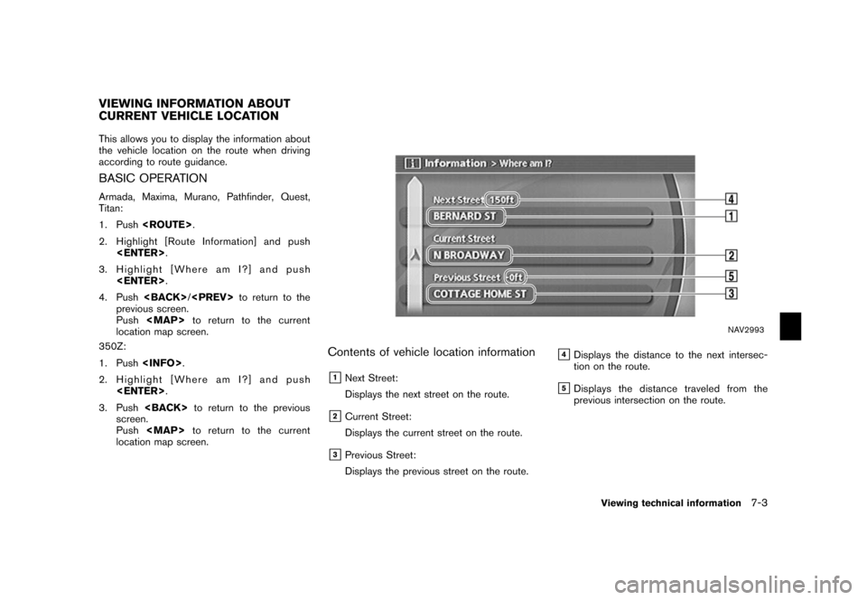 NISSAN ARMADA 2006 1.G Navigation Manual 
This allows you to display the information about
the vehicle location on the route when driving
according to route guidance.BASIC OPERATIONArmada, Maxima, Murano, Pathfinder, Quest,
Titan:
1. Push<RO