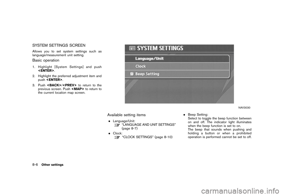 NISSAN QUEST 2006 V42 / 3.G Navigation Manual 
SYSTEM SETTINGS SCREENAllows you to set system settings such as
language/measurement unit setting.Basic operation1. Highlight [System Settings] and push<ENTER> .
2. Highlight the preferred adjustment
