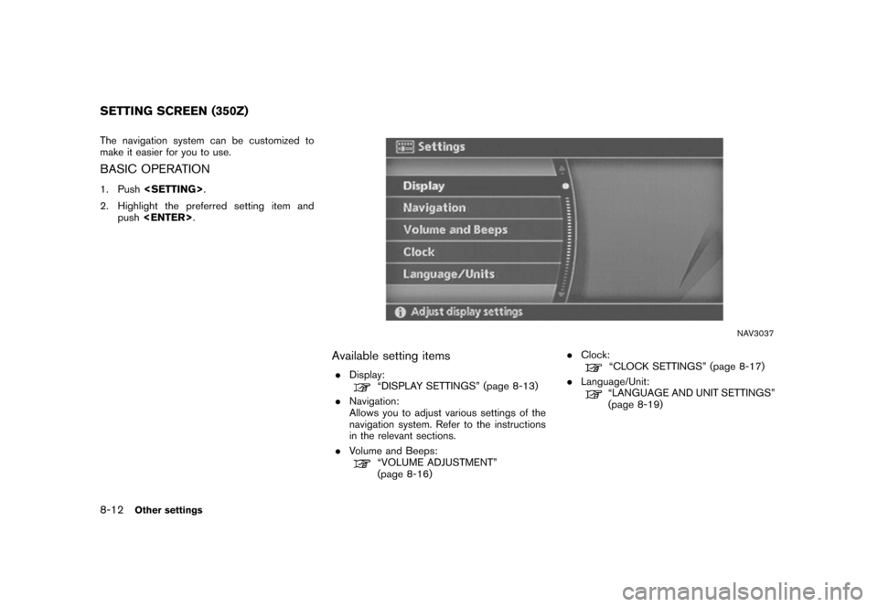 NISSAN MURANO 2006 1.G Navigation Manual 
The navigation system can be customized to
make it easier for you to use.BASIC OPERATION1. Push<SETTING> .
2. Highlight the preferred setting item and push <ENTER> .
NAV3037
Available setting items.
