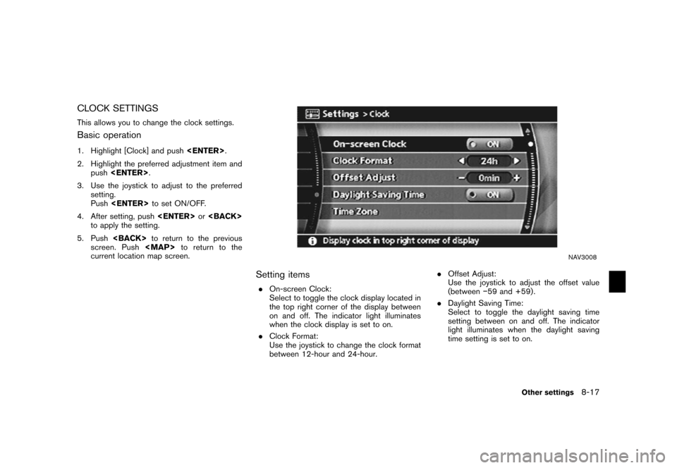 NISSAN MURANO 2006 1.G Navigation Manual 
CLOCK SETTINGSThis allows you to change the clock settings.Basic operation1. Highlight [Clock] and push<ENTER>.
2. Highlight the preferred adjustment item and push <ENTER> .
3. Use the joystick to ad