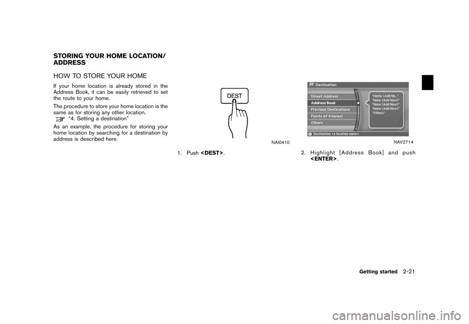 NISSAN FRONTIER 2006 D22 / 1.G Navigation Manual 
HOW TO STORE YOUR HOMEIf your home location is already stored in the
Address Book, it can be easily retrieved to set
the route to your home.
The procedure to store your home location is the
same as f