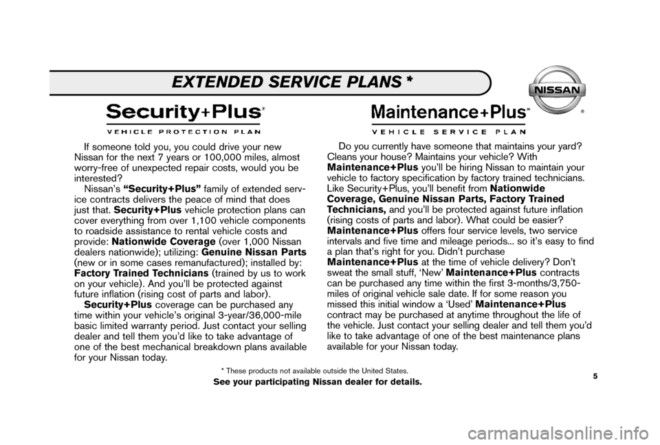 NISSAN 350Z 2006 Z33 Service And Maintenance Guide 5
If someone told you, you could drive your new
Nissan for the next 7 years or 100,000 miles, almost
worry-free of unexpected repair costs, would you be
interested?
Nissan’s “Security+Plus”famil