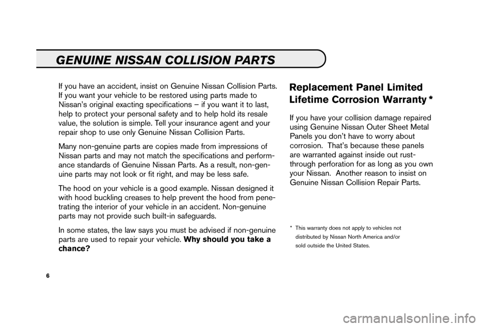 NISSAN PATHFINDER 2006 R51 / 3.G Service And Maintenance Guide If you have an accident, insist on Genuine Nissan Collision Parts.
If you want your vehicle to be restored using parts made to
Nissan’s original exacting specifications – if you want it to last,
h