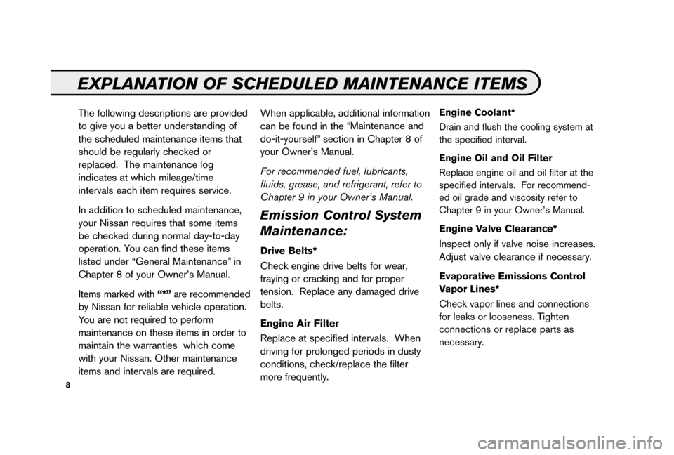 NISSAN MURANO 2006 1.G Service And Maintenance Guide 8
EXPLANATION OF SCHEDULED MAINTENANCE ITEMS
The following descriptions are provided
to give you a better understanding of
the scheduled maintenance items that
should be regularly checked or
replaced.