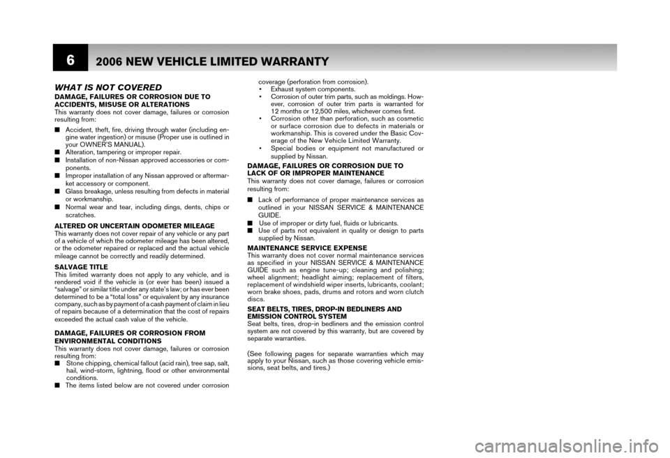 NISSAN MURANO 2006 1.G Warranty Booklet 62006 NEW VEHICLE LIMITED WARRANTY
WHAT IS NOT COVEREDDAMAGE, FAILURES OR CORROSION DUE TO 
ACCIDENTS, MISUSE OR ALTERATIONS 
This warranty does not cover damage, failures or corrosion 
resulting from