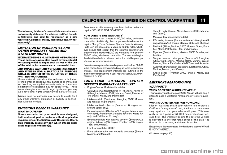 NISSAN ARMADA 2006 1.G Warranty Booklet 11CALIFORNIA VEHICLE EMISSION CONTROL WARRANTIES
- Throttle body (Sentra, Altima, Maxima, 350Z, Murano, and Quest). 
- Mass air flow sensor (all models).
- EGI wiring harness (Sentra, Altima w/2.5 eng