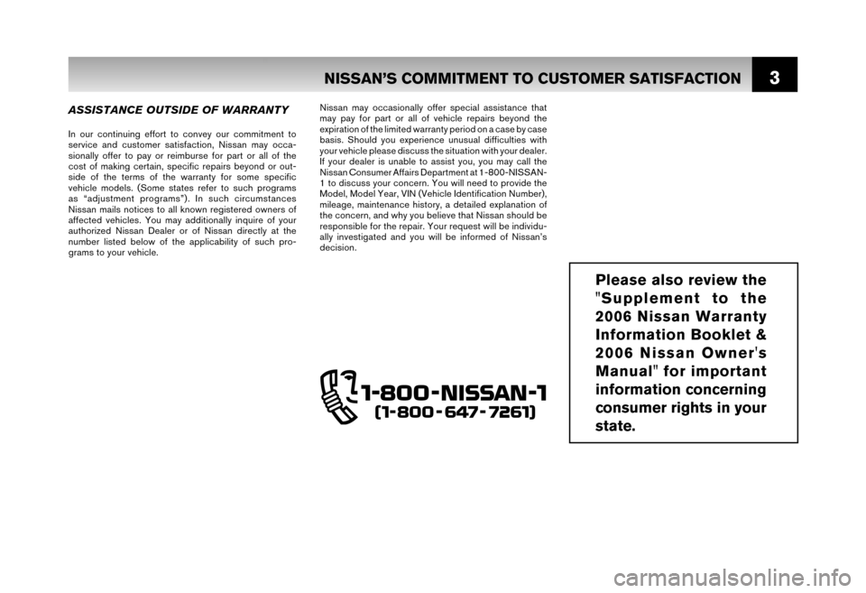 NISSAN QUEST 2006 V42 / 3.G Warranty Booklet 3NISSAN’S COMMITMENT TO CUSTOMER SATISFACTION
ASSISTANCE OUTSIDE OF WARRANTY
In our continuing effort to convey our commitment to 
service and customer satisfaction, Nissan may occa- 
sionally offer