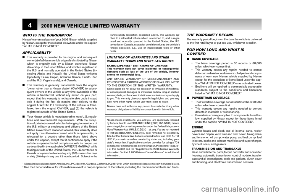 NISSAN MURANO 2006 1.G Warranty Booklet 4
FOR HOW LONG AND WHAT IS 
COVERED
■ BASIC COVERAGE 
• The basic coverage period is 36 months or 36,000  miles, whichever comes first. 
• This warranty covers any repairs needed to   correct 
d