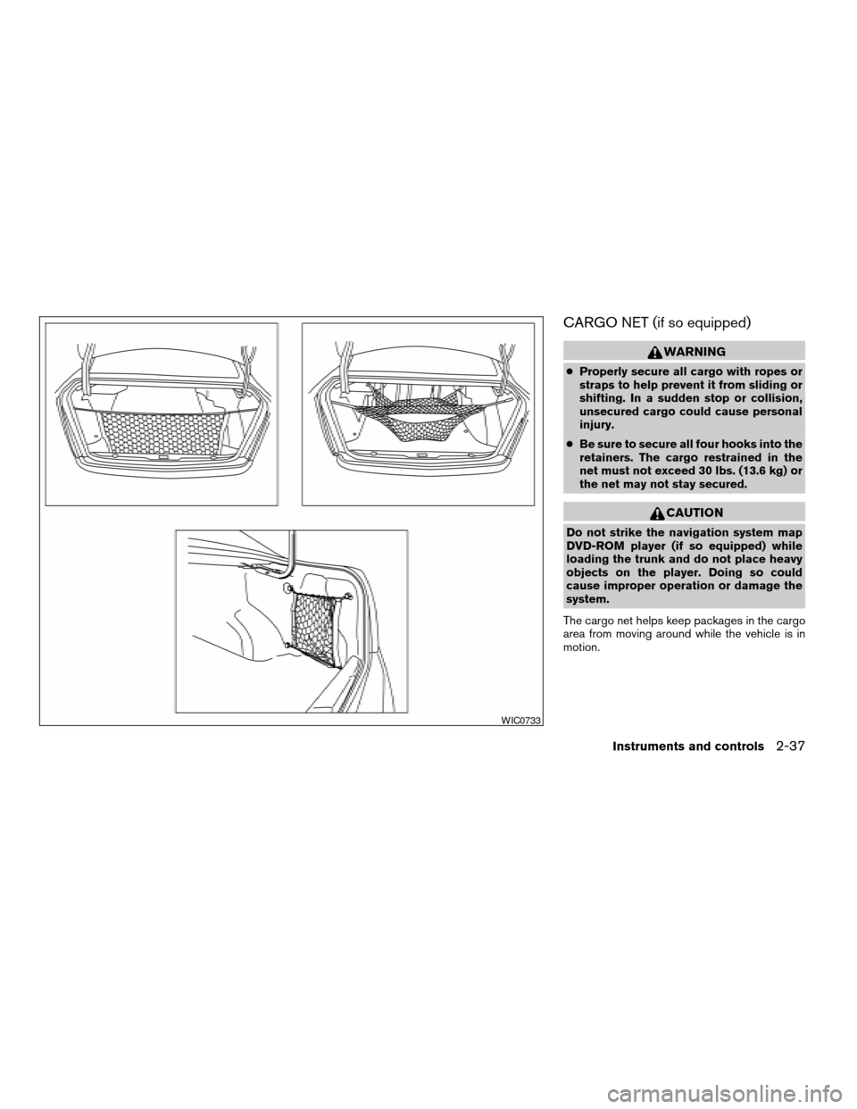 NISSAN ALTIMA 2006 L31 / 3.G Owners Manual CARGO NET (if so equipped)
WARNING
cProperly secure all cargo with ropes or
straps to help prevent it from sliding or
shifting. In a sudden stop or collision,
unsecured cargo could cause personal
inju NISSAN ALTIMA 2006 L31 / 3.G Owners Manual CARGO NET (if so equipped)
WARNING
cProperly secure all cargo with ropes or
straps to help prevent it from sliding or
shifting. In a sudden stop or collision,
unsecured cargo could cause personal
inju