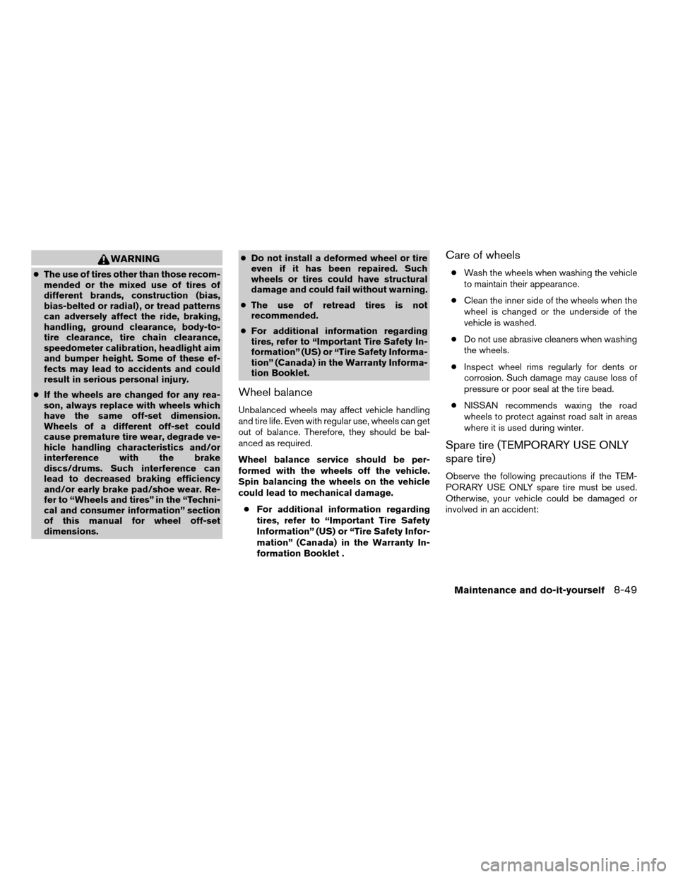 NISSAN ALTIMA 2006 L31 / 3.G Owners Manual WARNING
cThe use of tires other than those recom-
mended or the mixed use of tires of
different brands, construction (bias,
bias-belted or radial) , or tread patterns
can adversely affect the ride, br