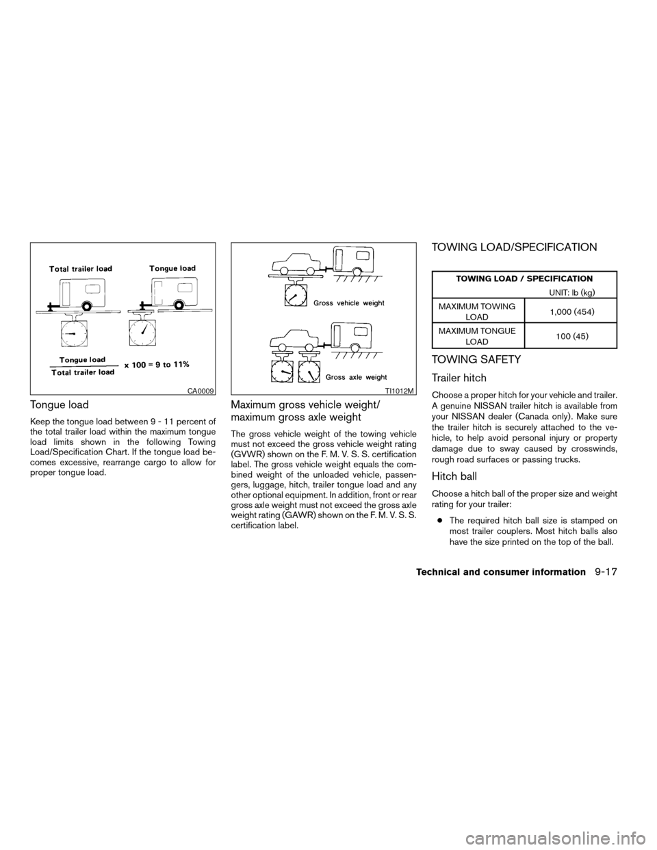 NISSAN ALTIMA 2006 L31 / 3.G Owners Manual Tongue load
Keep the tongue load between9-11percent of
the total trailer load within the maximum tongue
load limits shown in the following Towing
Load/Specification Chart. If the tongue load be-
comes