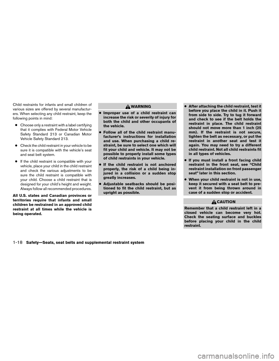 NISSAN ALTIMA 2006 L31 / 3.G Owners Guide Child restraints for infants and small children of
various sizes are offered by several manufactur-
ers. When selecting any child restraint, keep the
following points in mind:
cChoose only a restraint
