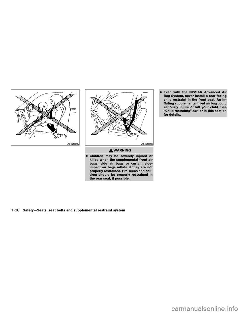 NISSAN ALTIMA 2006 L31 / 3.G Workshop Manual WARNING
cChildren may be severely injured or
killed when the supplemental front air
bags, side air bags or curtain side-
impact air bags inflate if they are not
properly restrained. Pre-teens and chil