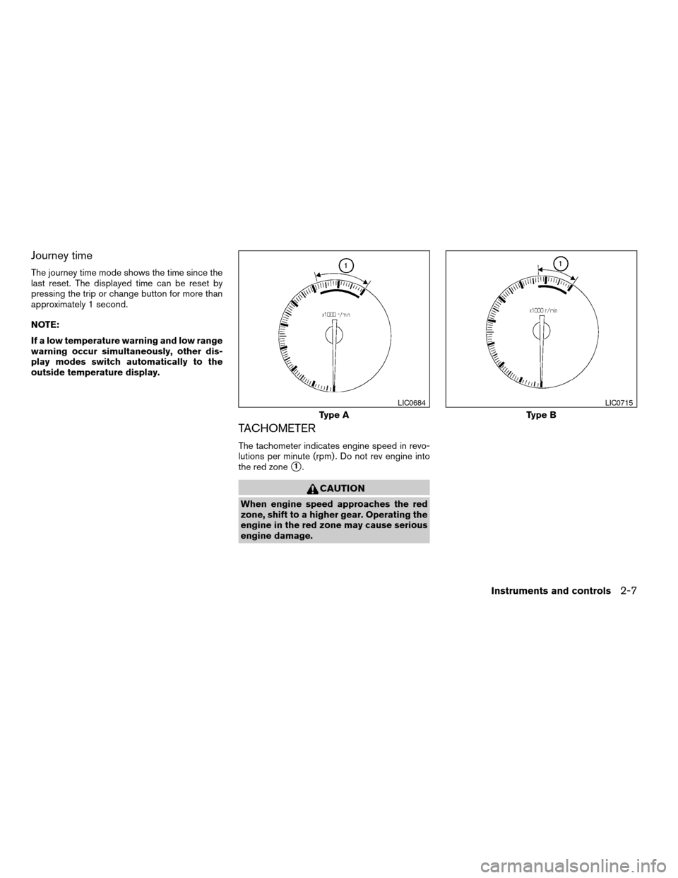 NISSAN ALTIMA 2006 L31 / 3.G Manual PDF Journey time
The journey time mode shows the time since the
last reset. The displayed time can be reset by
pressing the trip or change button for more than
approximately 1 second.
NOTE:
If a low tempe