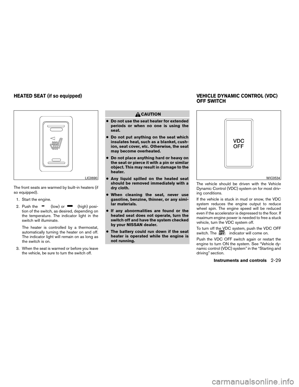 NISSAN ARMADA 2006 1.G Owners Manual The front seats are warmed by built-in heaters (if
so equipped) .
1. Start the engine.
2. Push the
(low) or(high) posi-
tion of the switch, as desired, depending on
the temperature. The indicator ligh NISSAN ARMADA 2006 1.G Owners Manual The front seats are warmed by built-in heaters (if
so equipped) .
1. Start the engine.
2. Push the
(low) or(high) posi-
tion of the switch, as desired, depending on
the temperature. The indicator ligh