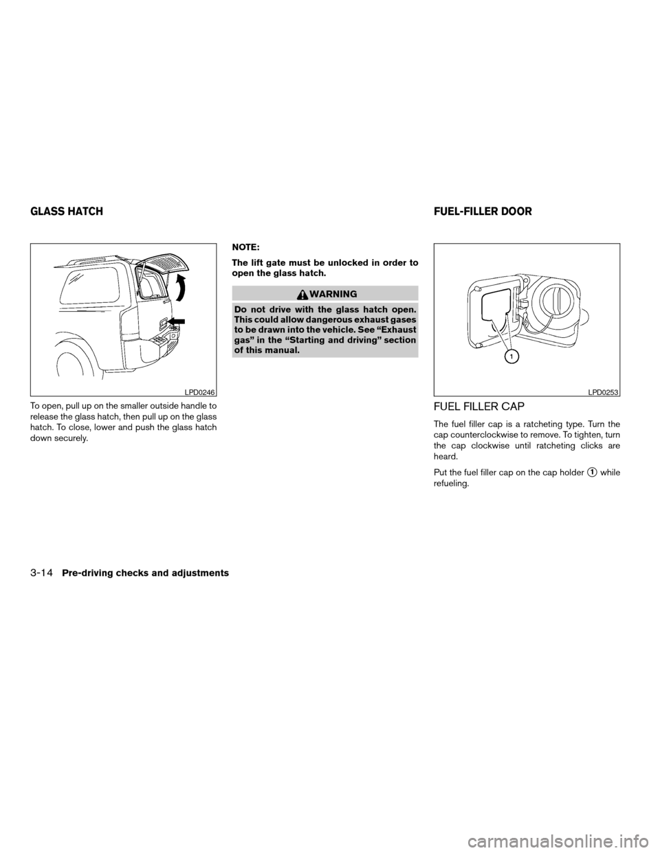 NISSAN ARMADA 2006 1.G Owners Manual To open, pull up on the smaller outside handle to
release the glass hatch, then pull up on the glass
hatch. To close, lower and push the glass hatch
down securely.NOTE:
The lift gate must be unlocked 